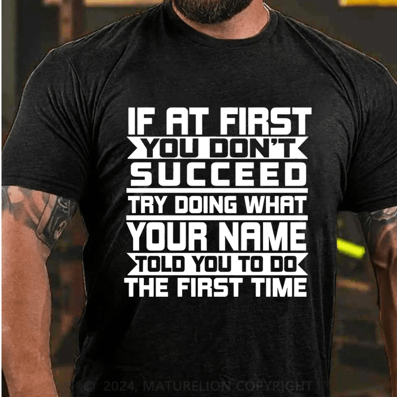 Maturelion Custom T-Shirt If At First You Don't Succeed Try Doing Whrt Told You To Do The Firat Time Cotton T-Shirt