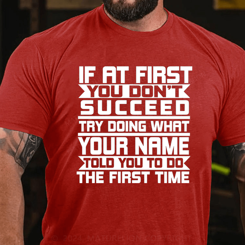 Maturelion Custom T-Shirt If At First You Don't Succeed Try Doing Whrt Told You To Do The Firat Time Cotton T-Shirt