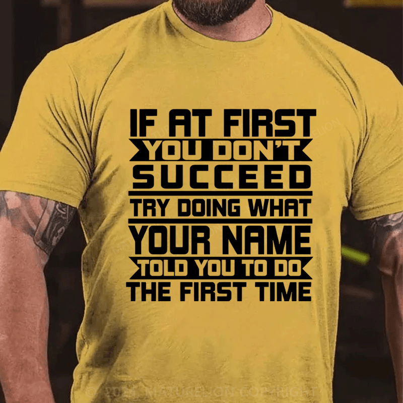 Maturelion Custom T-Shirt If At First You Don't Succeed Try Doing Whrt Told You To Do The Firat Time Cotton T-Shirt
