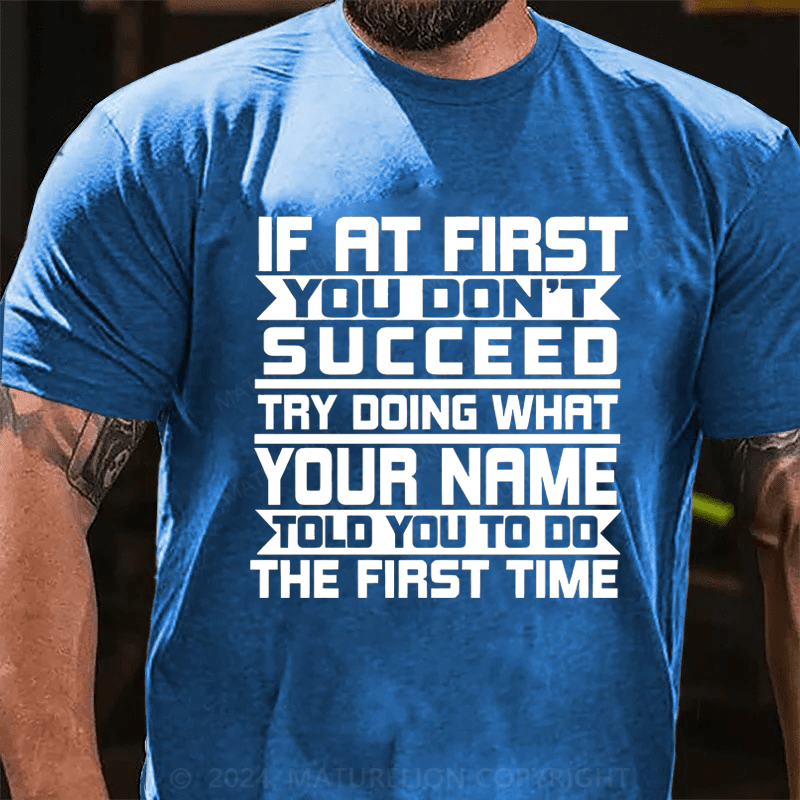 Maturelion Custom T-Shirt If At First You Don't Succeed Try Doing Whrt Told You To Do The Firat Time Cotton T-Shirt