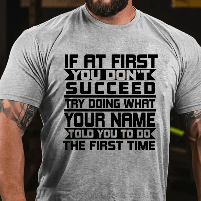 Maturelion Custom T-Shirt If At First You Don't Succeed Try Doing Whrt Told You To Do The Firat Time Cotton T-Shirt
