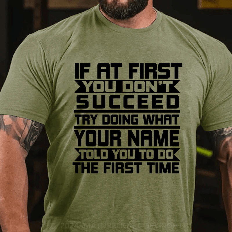 Maturelion Custom T-Shirt If At First You Don't Succeed Try Doing Whrt Told You To Do The Firat Time Cotton T-Shirt