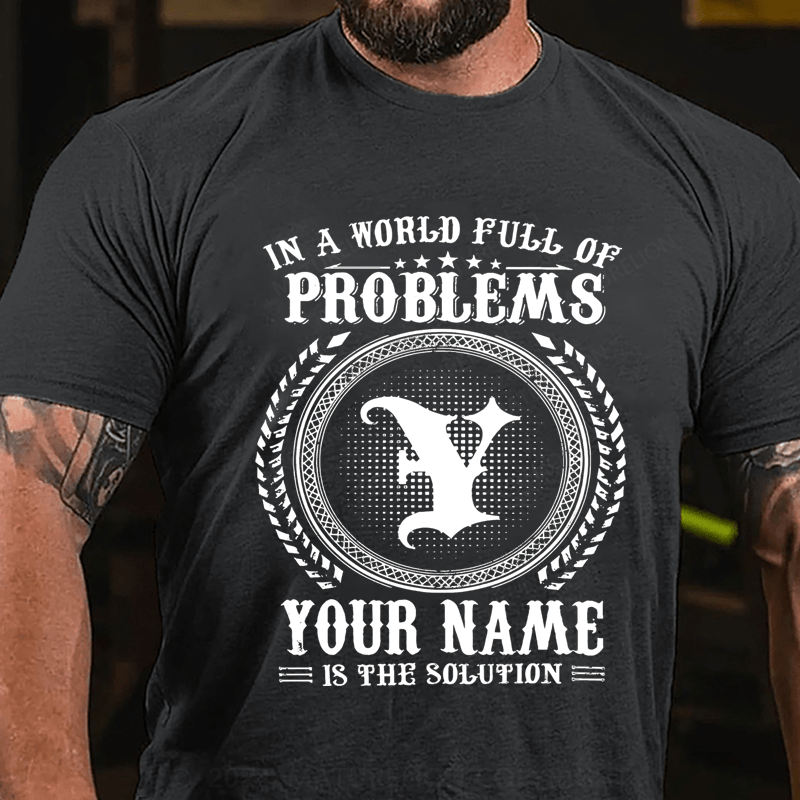 Maturelion Custom T-Shirt In A World Full Of Problems Your Name Is The Solution Cotton T-Shirt