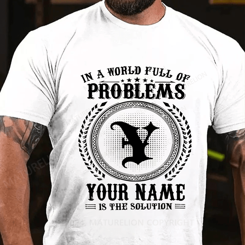 Maturelion Custom T-Shirt In A World Full Of Problems Your Name Is The Solution Cotton T-Shirt