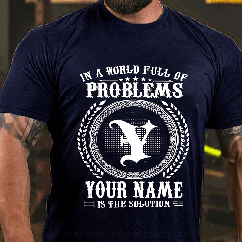 Maturelion Custom T-Shirt In A World Full Of Problems Your Name Is The Solution Cotton T-Shirt