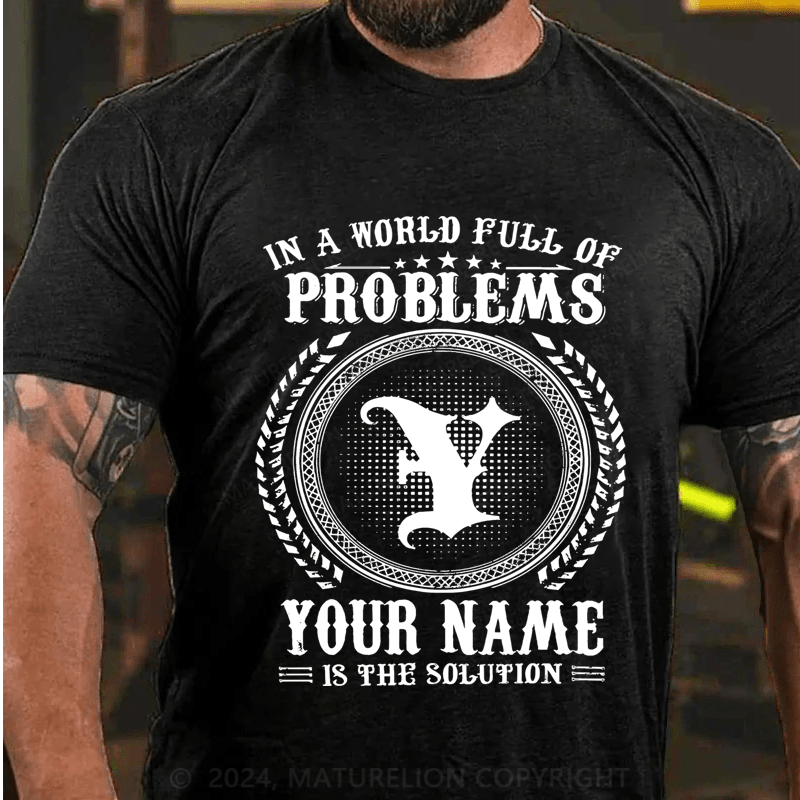 Maturelion Custom T-Shirt In A World Full Of Problems Your Name Is The Solution Cotton T-Shirt