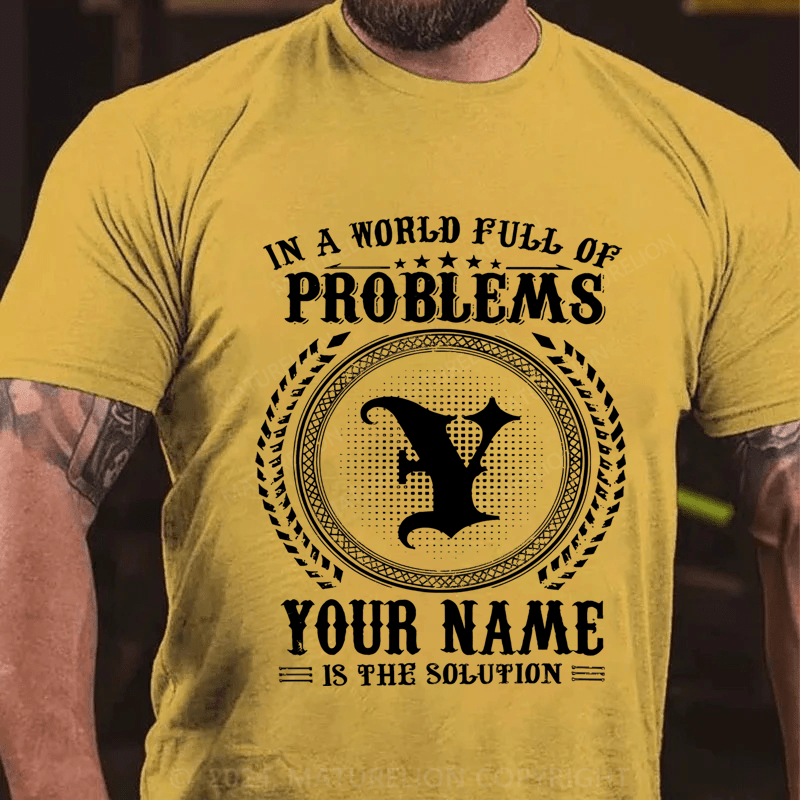 Maturelion Custom T-Shirt In A World Full Of Problems Your Name Is The Solution Cotton T-Shirt