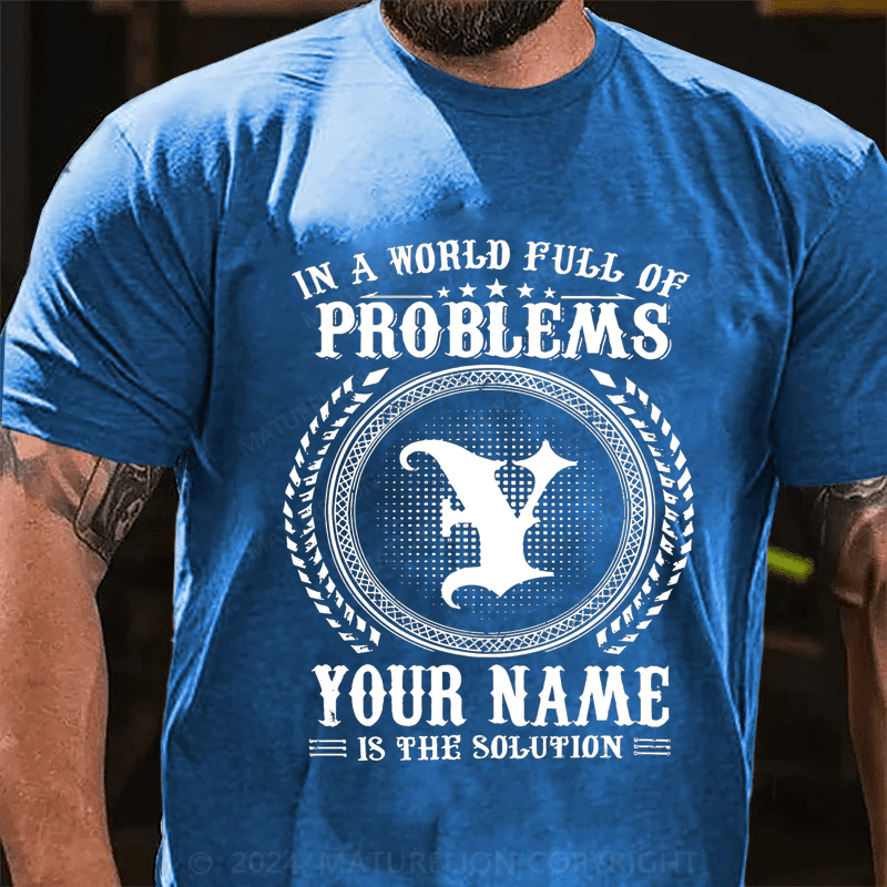 Maturelion Custom T-Shirt In A World Full Of Problems Your Name Is The Solution Cotton T-Shirt