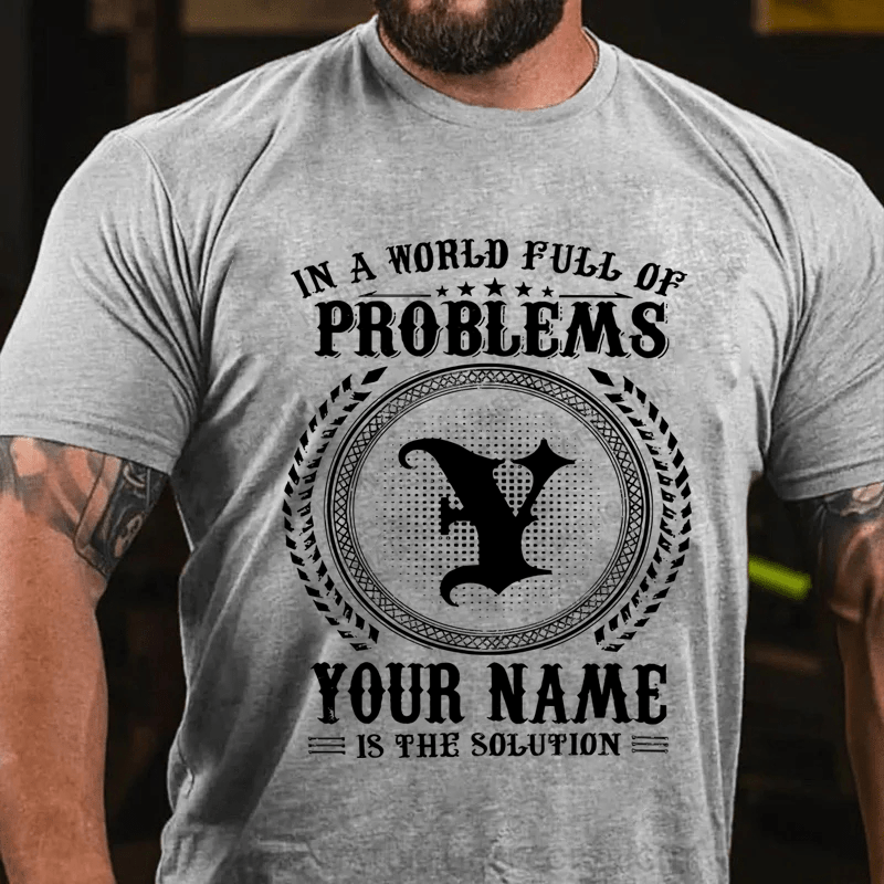 Maturelion Custom T-Shirt In A World Full Of Problems Your Name Is The Solution Cotton T-Shirt