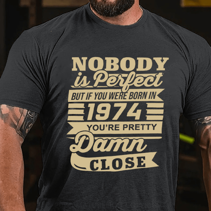 Maturelion Custom T-Shirt Nobody Is Perfect But If You Were Born In 1974 You're Pretty Damn Close Cotton T-Shirt