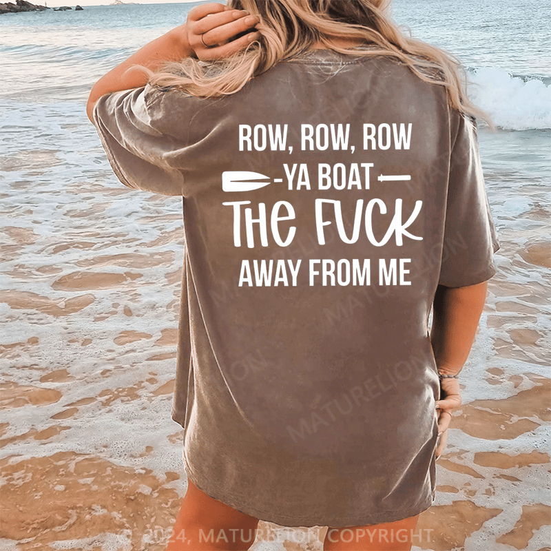 Maturelion Row,Row,Row Ya Boat The Fuck Away From Me Dtg Printing Washed Cotton T-Shirt