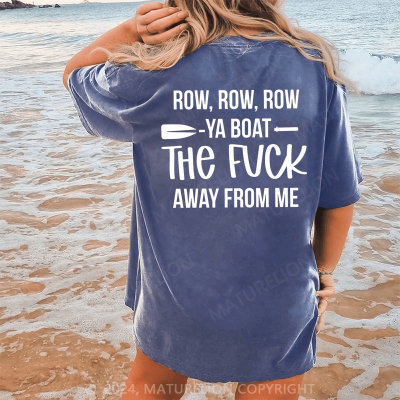 Maturelion Row,Row,Row Ya Boat The Fuck Away From Me Dtg Printing Washed Cotton T-Shirt
