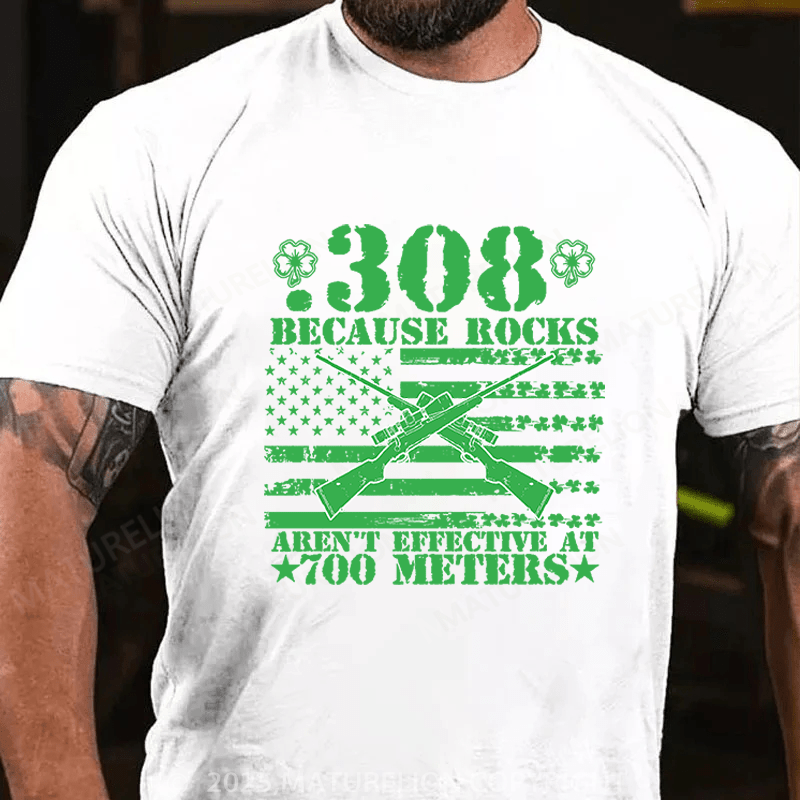 Maturelion St Patrick's T-shirt 308 Because Rocks Aren'T Effective At 700 Meters Cotton T-shirt Funny T-shirt