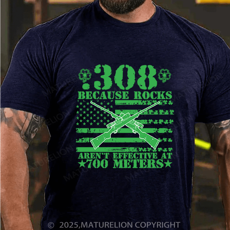 Maturelion St Patrick's T-shirt 308 Because Rocks Aren'T Effective At 700 Meters Cotton T-shirt Funny T-shirt