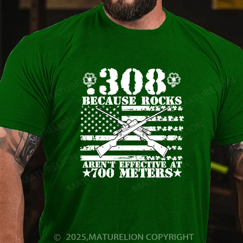 Maturelion St Patrick's T-shirt 308 Because Rocks Aren'T Effective At 700 Meters Cotton T-shirt Funny T-shirt