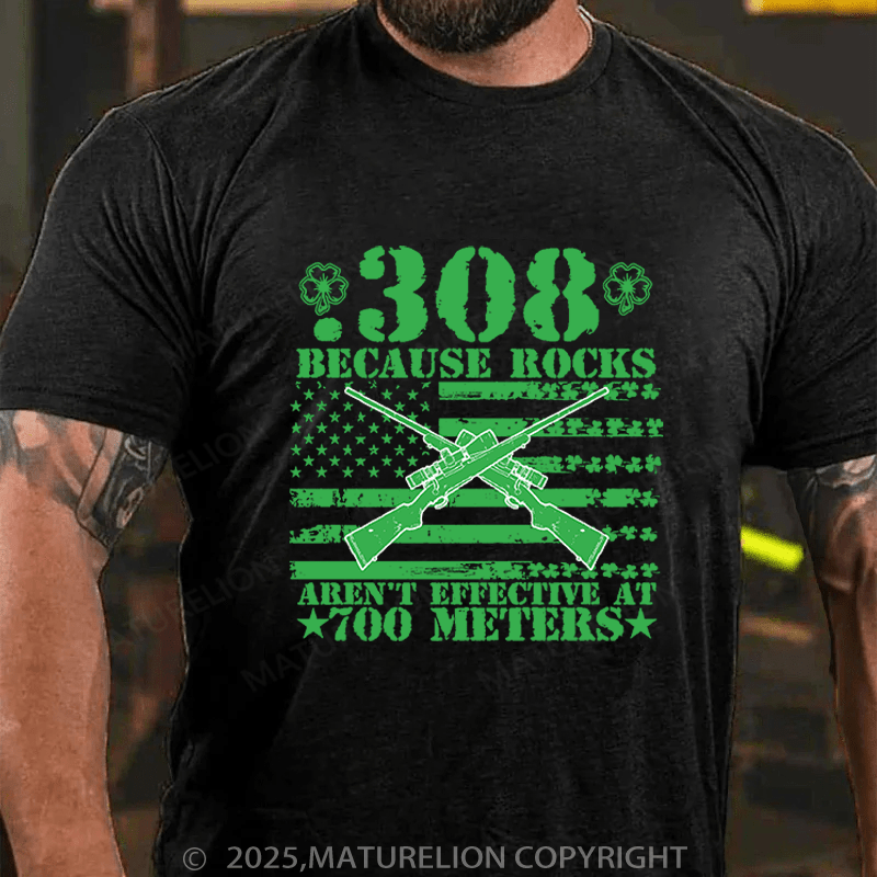 Maturelion St Patrick's T-shirt 308 Because Rocks Aren'T Effective At 700 Meters Cotton T-shirt Funny T-shirt