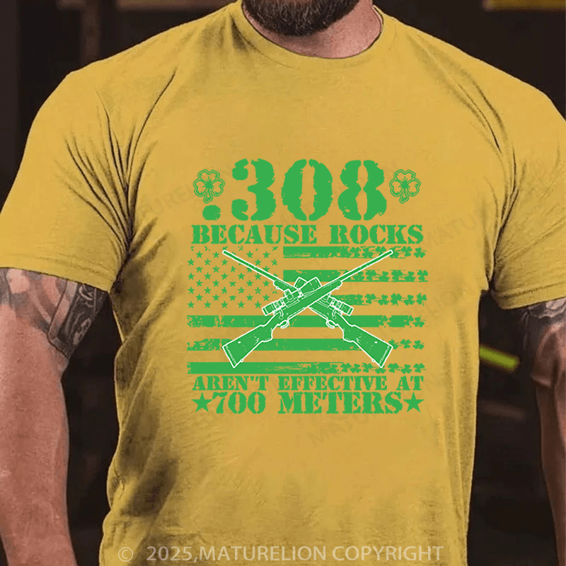 Maturelion St Patrick's T-shirt 308 Because Rocks Aren'T Effective At 700 Meters Cotton T-shirt Funny T-shirt