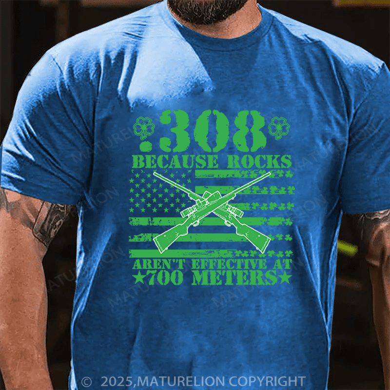 Maturelion St Patrick's T-shirt 308 Because Rocks Aren'T Effective At 700 Meters Cotton T-shirt Funny T-shirt