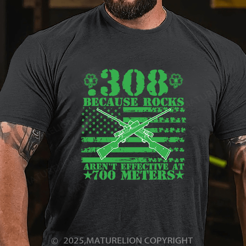 Maturelion St Patrick's T-shirt 308 Because Rocks Aren'T Effective At 700 Meters Cotton T-shirt Funny T-shirt
