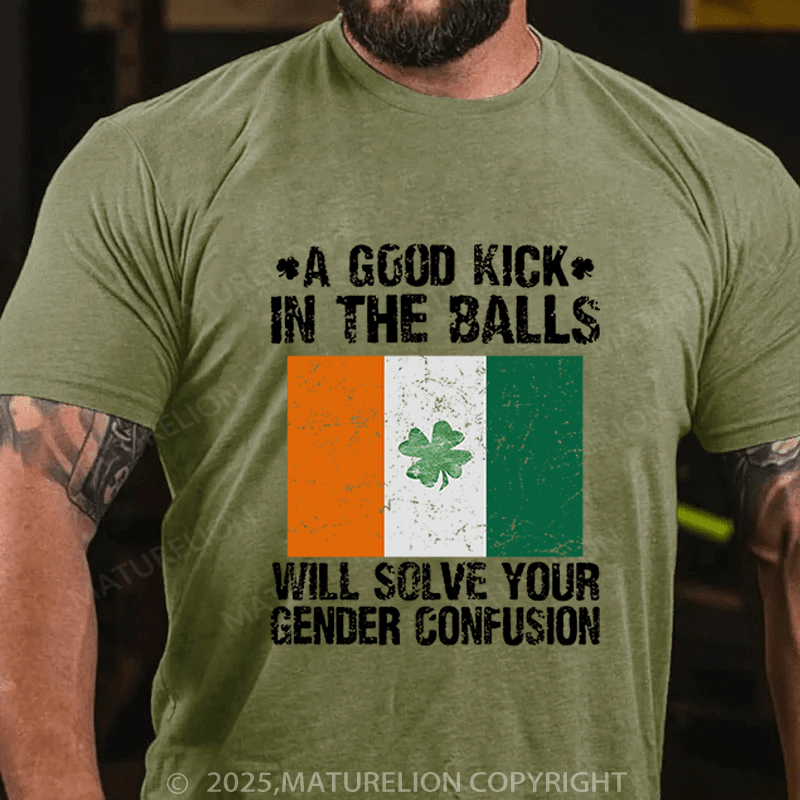 Maturelion St Patrick's T-shirt A Good Kick In The Balls Will Solve Your Gender Confusion Funny T-shirt