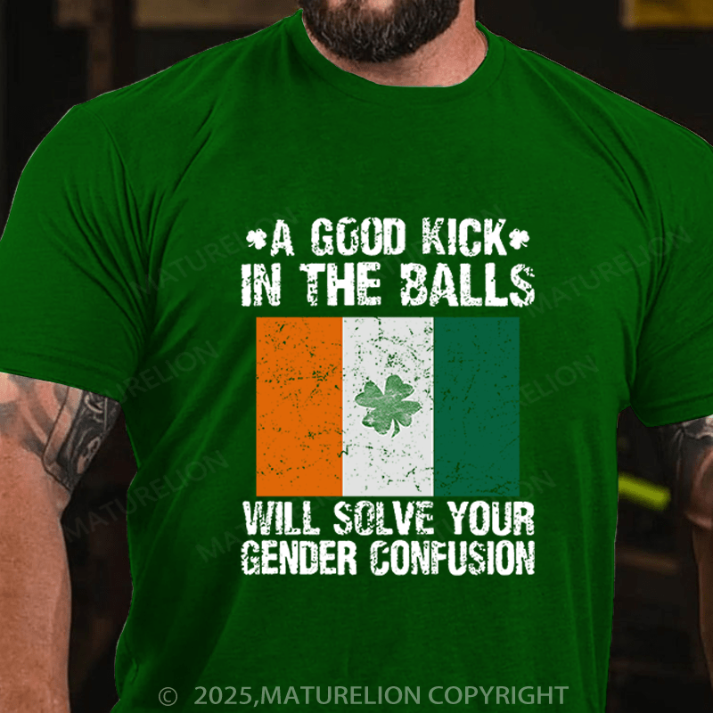 Maturelion St Patrick's T-shirt A Good Kick In The Balls Will Solve Your Gender Confusion Funny T-shirt