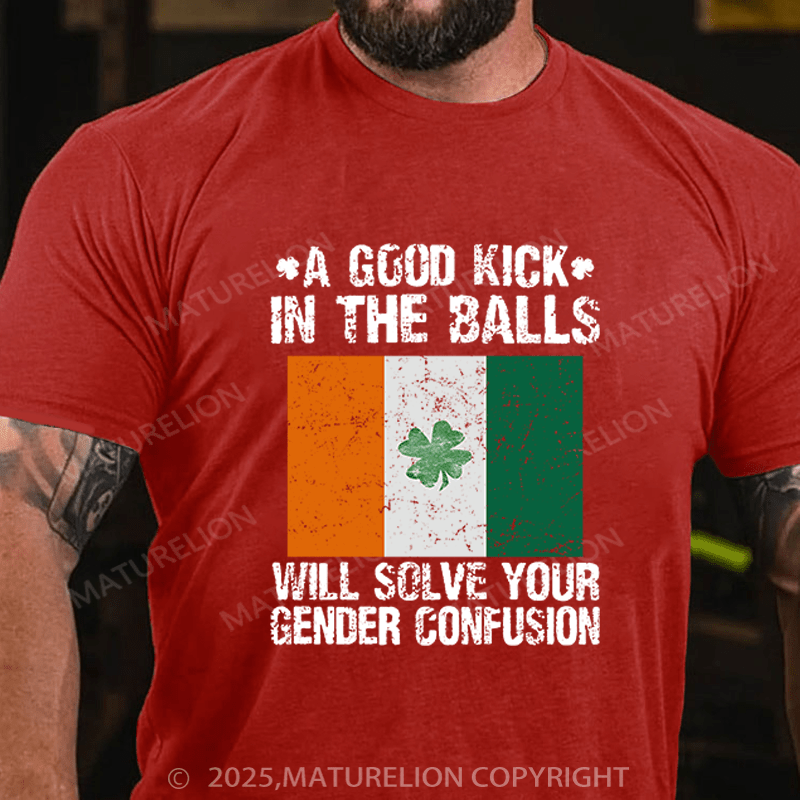 Maturelion St Patrick's T-shirt A Good Kick In The Balls Will Solve Your Gender Confusion Funny T-shirt