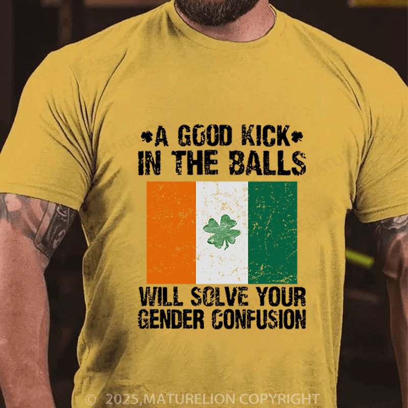 Maturelion St Patrick's T-shirt A Good Kick In The Balls Will Solve Your Gender Confusion Funny T-shirt