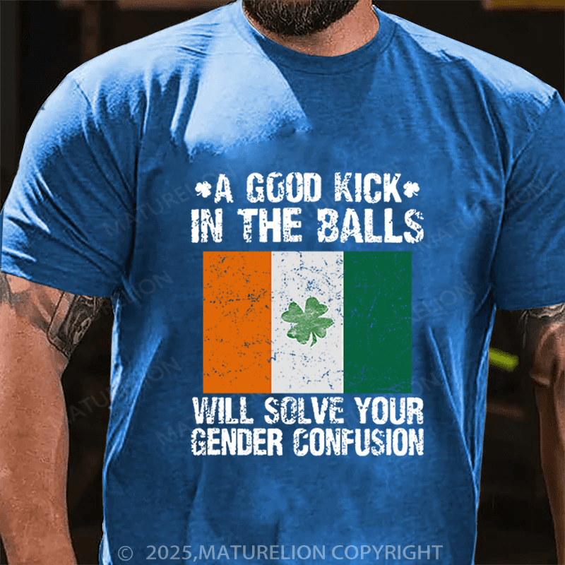 Maturelion St Patrick's T-shirt A Good Kick In The Balls Will Solve Your Gender Confusion Funny T-shirt