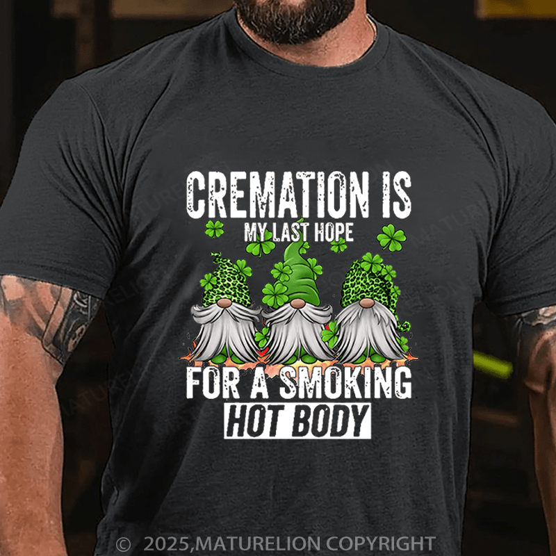 Maturelion St Patrick's T-shirt Cremation Is My Last Hope For A Smoking Hot Body Funny T-shirt