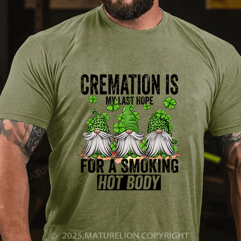 Maturelion St Patrick's T-shirt Cremation Is My Last Hope For A Smoking Hot Body Funny T-shirt