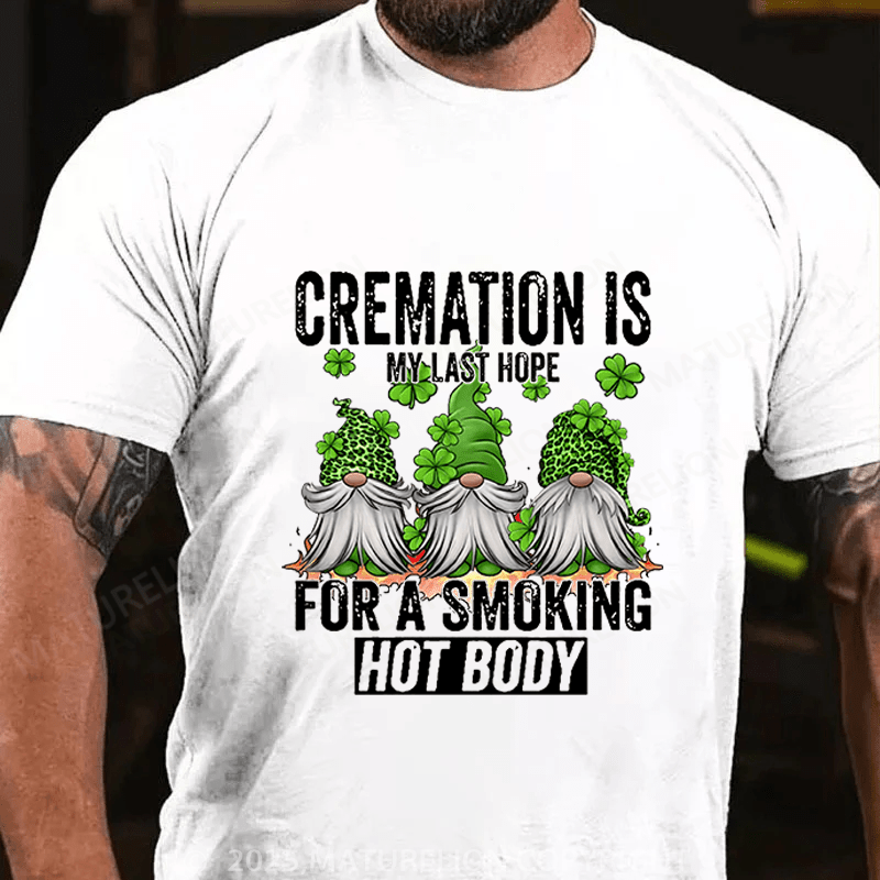 Maturelion St Patrick's T-shirt Cremation Is My Last Hope For A Smoking Hot Body Funny T-shirt