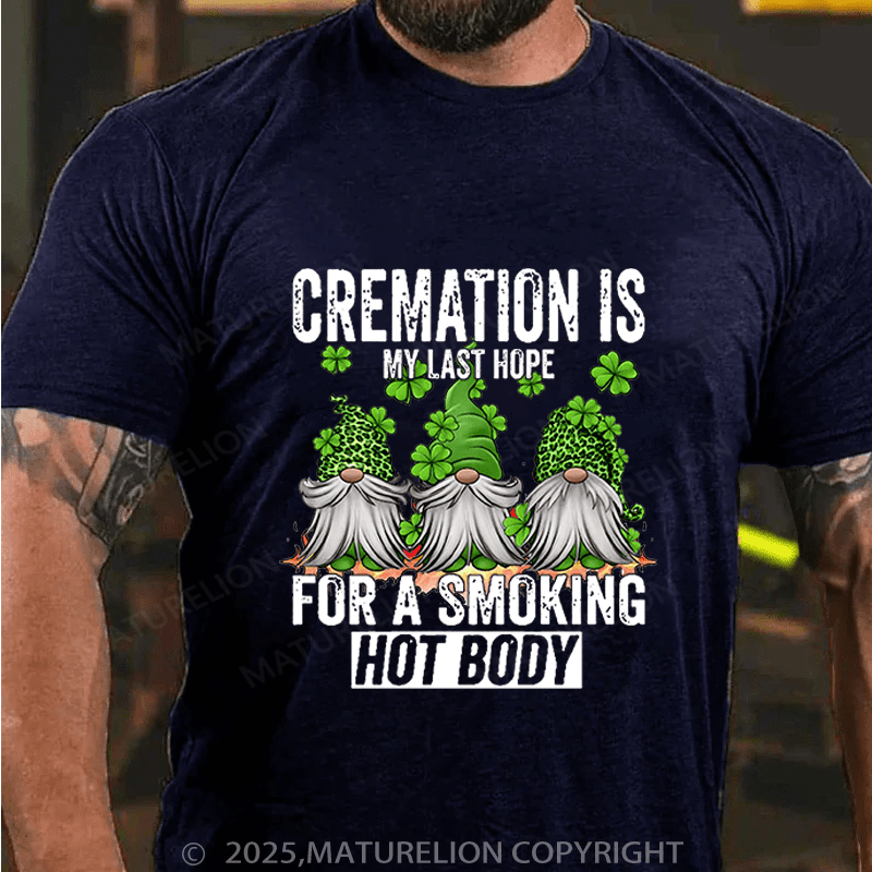 Maturelion St Patrick's T-shirt Cremation Is My Last Hope For A Smoking Hot Body Funny T-shirt
