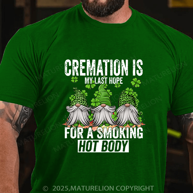 Maturelion St Patrick's T-shirt Cremation Is My Last Hope For A Smoking Hot Body Funny T-shirt