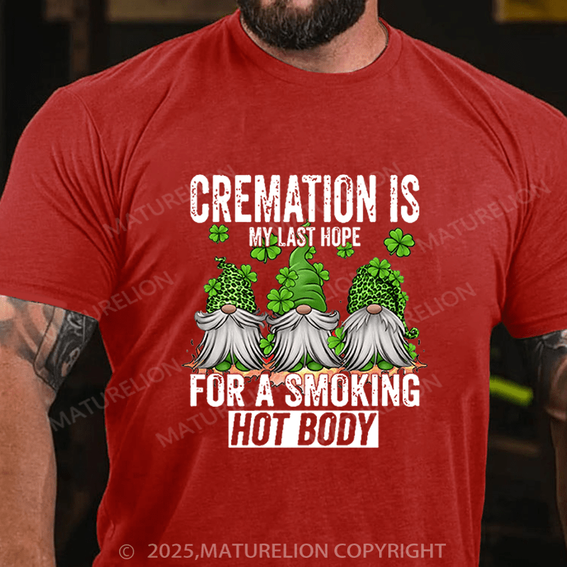 Maturelion St Patrick's T-shirt Cremation Is My Last Hope For A Smoking Hot Body Funny T-shirt