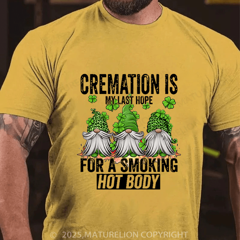 Maturelion St Patrick's T-shirt Cremation Is My Last Hope For A Smoking Hot Body Funny T-shirt