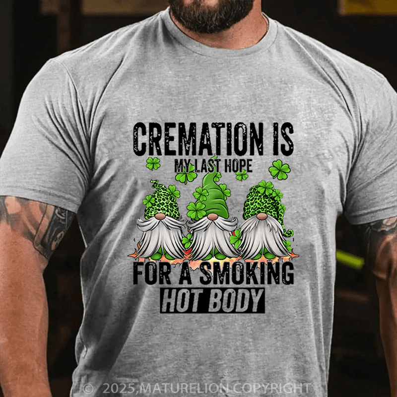 Maturelion St Patrick's T-shirt Cremation Is My Last Hope For A Smoking Hot Body Funny T-shirt