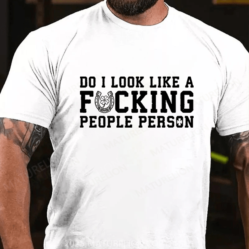 Maturelion St Patrick's T-shirt Do I Look Like A Fucking People Person Funny T-shirt