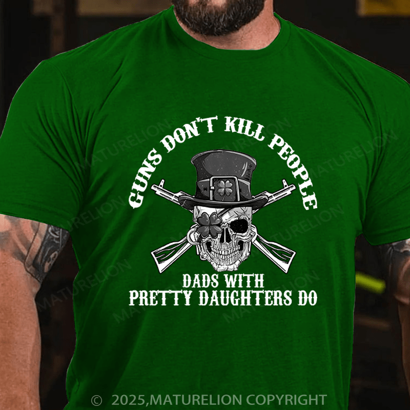 Maturelion St Patrick's T-shirt Guns Don't Kill People Dads With Pretty Daughters Do Funny T-shirt