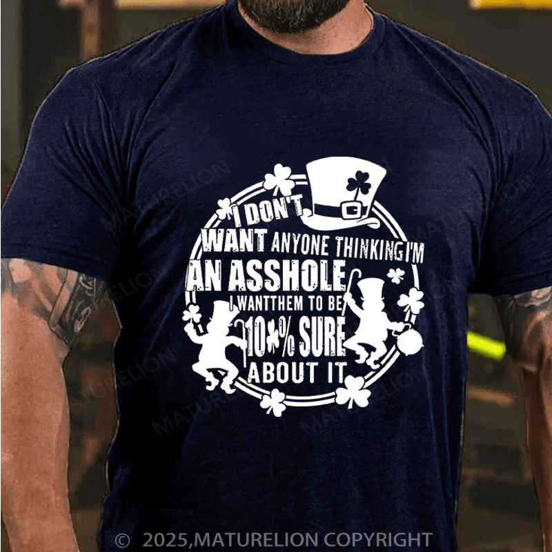 Maturelion St Patrick's T-shirt I Don't Want Anyone Thinking I'm An Asshole I Want Them To Be 100% Sure About It Funny T-shirt