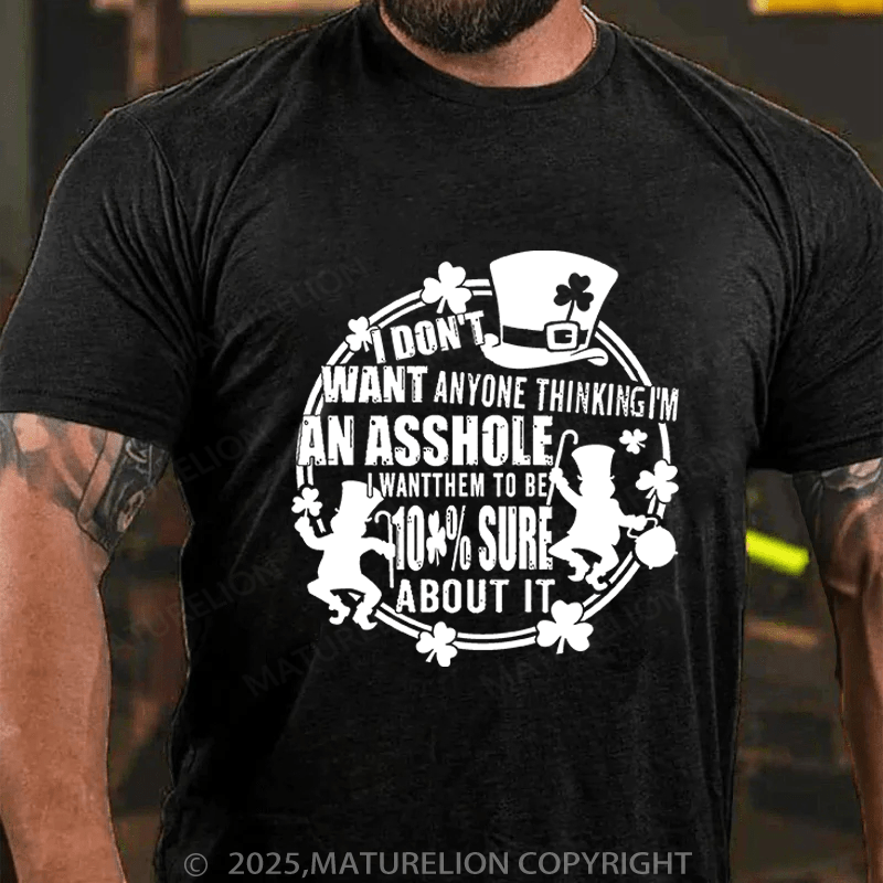 Maturelion St Patrick's T-shirt I Don't Want Anyone Thinking I'm An Asshole I Want Them To Be 100% Sure About It Funny T-shirt
