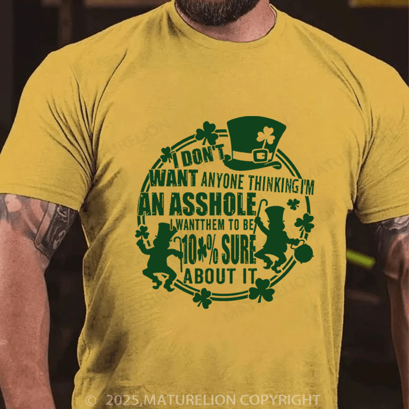 Maturelion St Patrick's T-shirt I Don't Want Anyone Thinking I'm An Asshole I Want Them To Be 100% Sure About It Funny T-shirt