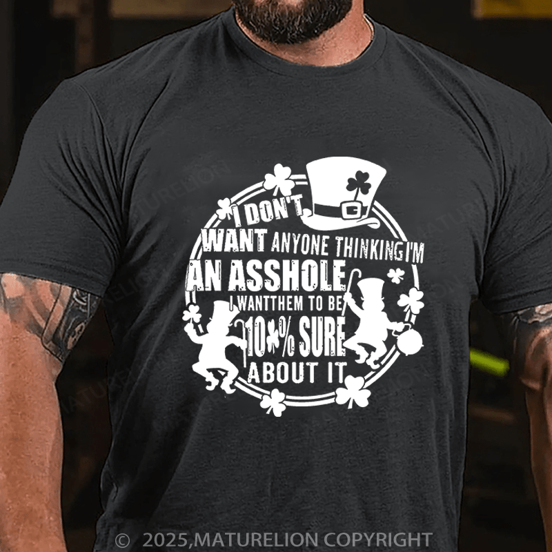 Maturelion St Patrick's T-shirt I Don't Want Anyone Thinking I'm An Asshole I Want Them To Be 100% Sure About It Funny T-shirt