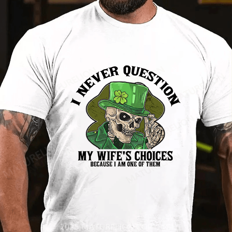 Maturelion St Patrick's T-shirt I Never Question My Wife's Choices Because I Am One Of Them Funny T-shirt