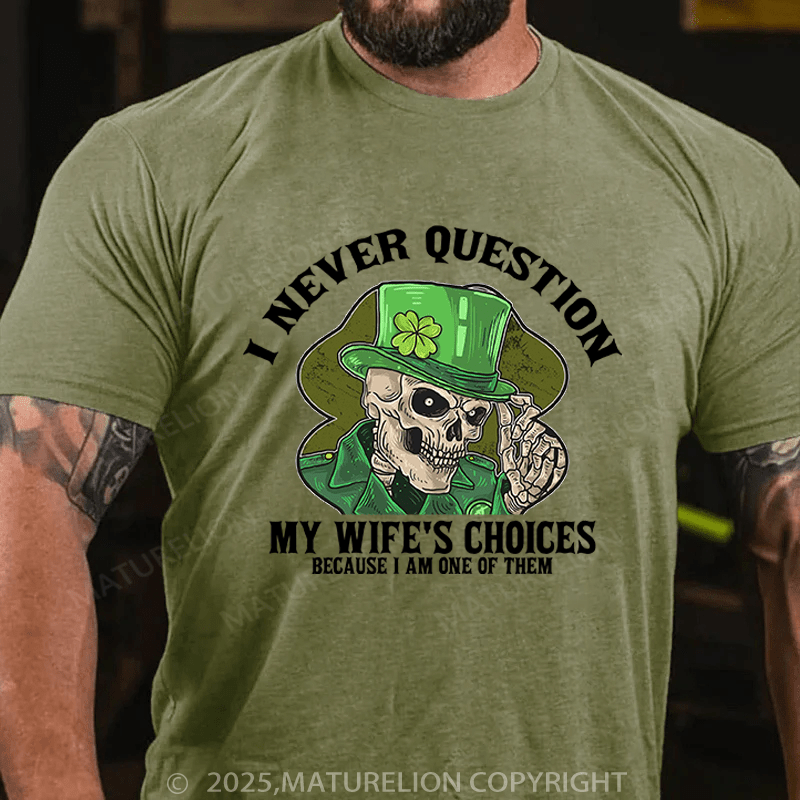 Maturelion St Patrick's T-shirt I Never Question My Wife's Choices Because I Am One Of Them Funny T-shirt