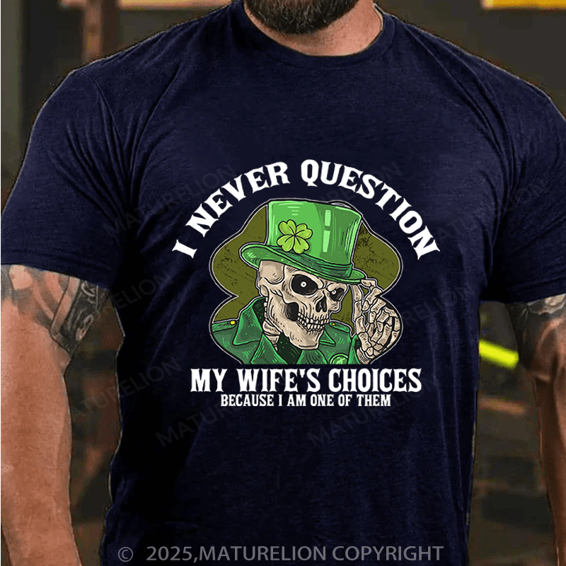 Maturelion St Patrick's T-shirt I Never Question My Wife's Choices Because I Am One Of Them Funny T-shirt