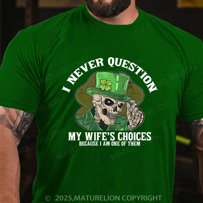 Maturelion St Patrick's T-shirt I Never Question My Wife's Choices Because I Am One Of Them Funny T-shirt
