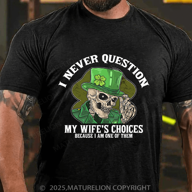 Maturelion St Patrick's T-shirt I Never Question My Wife's Choices Because I Am One Of Them Funny T-shirt