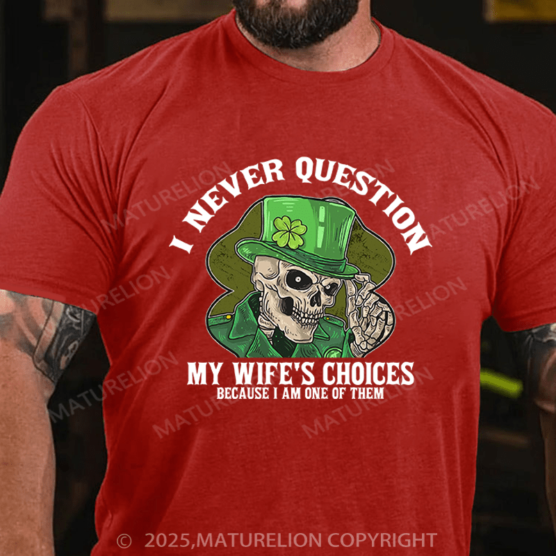 Maturelion St Patrick's T-shirt I Never Question My Wife's Choices Because I Am One Of Them Funny T-shirt