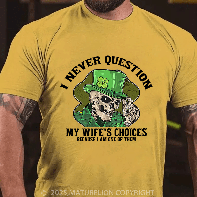 Maturelion St Patrick's T-shirt I Never Question My Wife's Choices Because I Am One Of Them Funny T-shirt