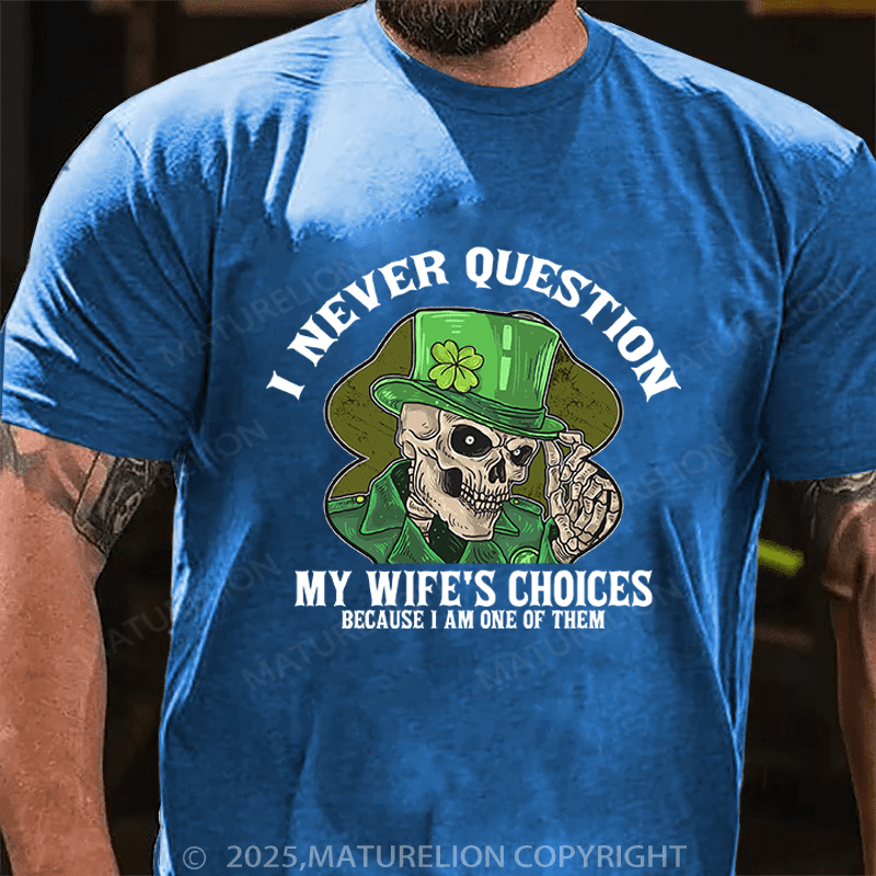 Maturelion St Patrick's T-shirt I Never Question My Wife's Choices Because I Am One Of Them Funny T-shirt